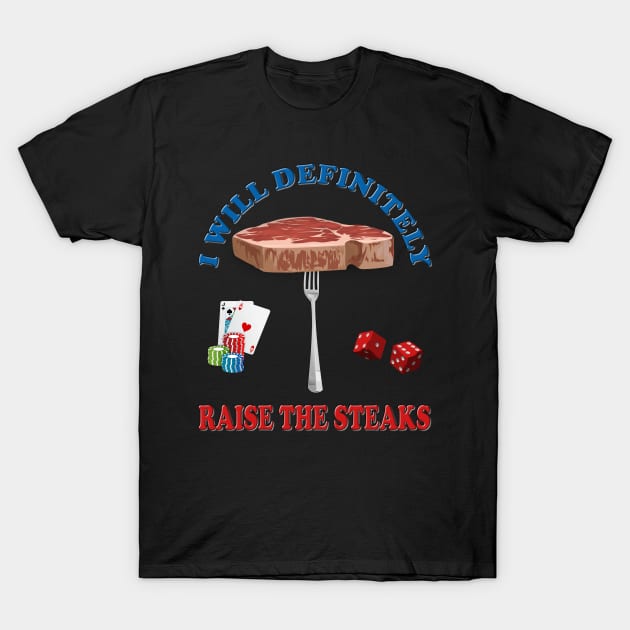 I will definitely raise the steaks TShirt - Funny Cards Black Jack Blackjack Gamble Casino Las Vegas Poker T-Shirt - Tee Shirt T Shirt Geek T-Shirt by DESIGN SPOTLIGHT